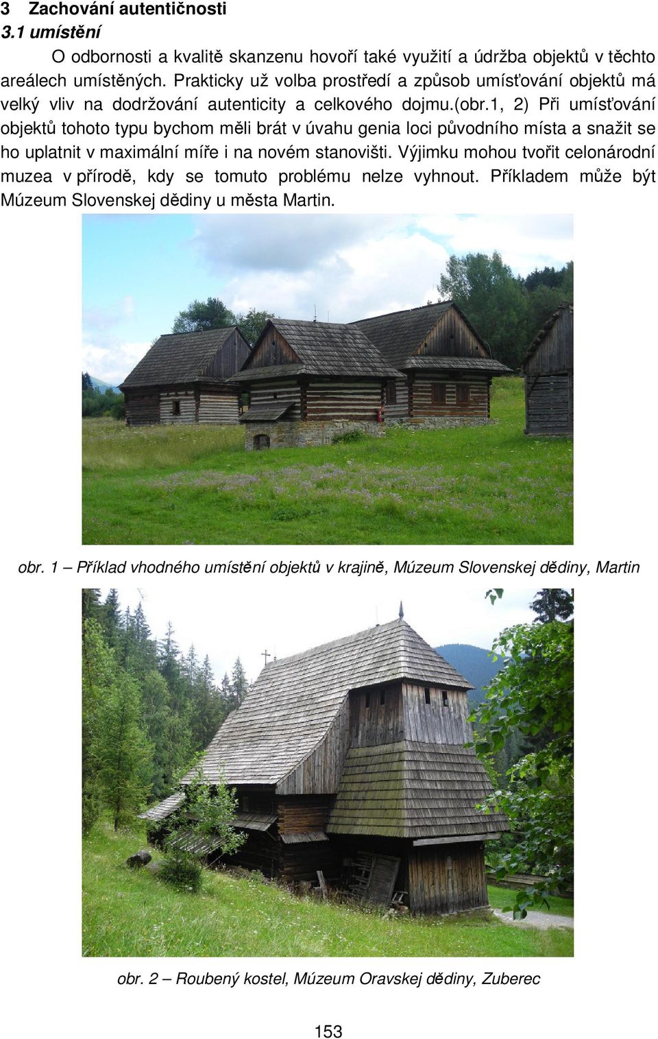 1, 2) Při umísťování objektů tohoto typu bychom měli brát v úvahu genia loci původního místa a snažit se ho uplatnit v maximální míře i na novém stanovišti.