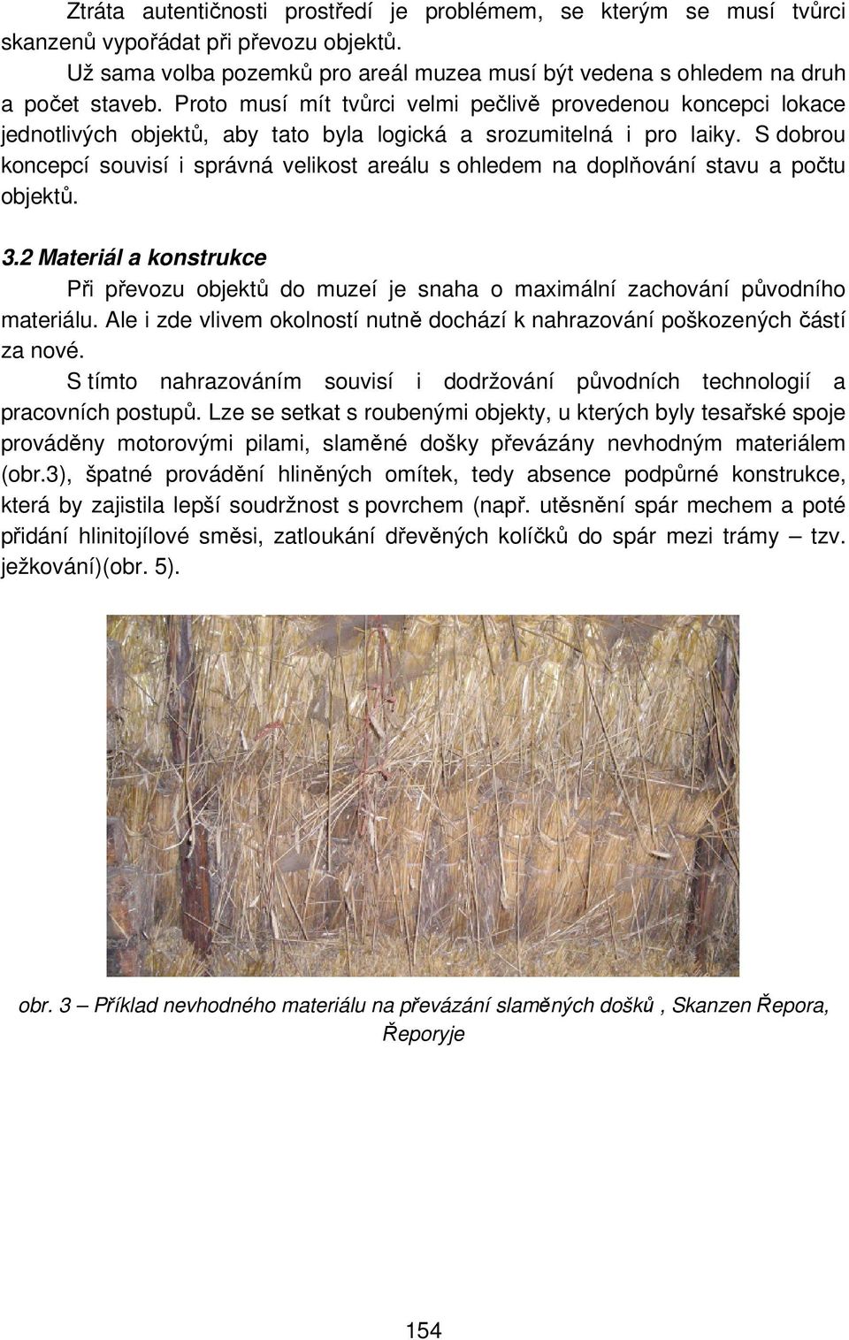 S dobrou koncepcí souvisí i správná velikost areálu s ohledem na doplňování stavu a počtu objektů. 3.