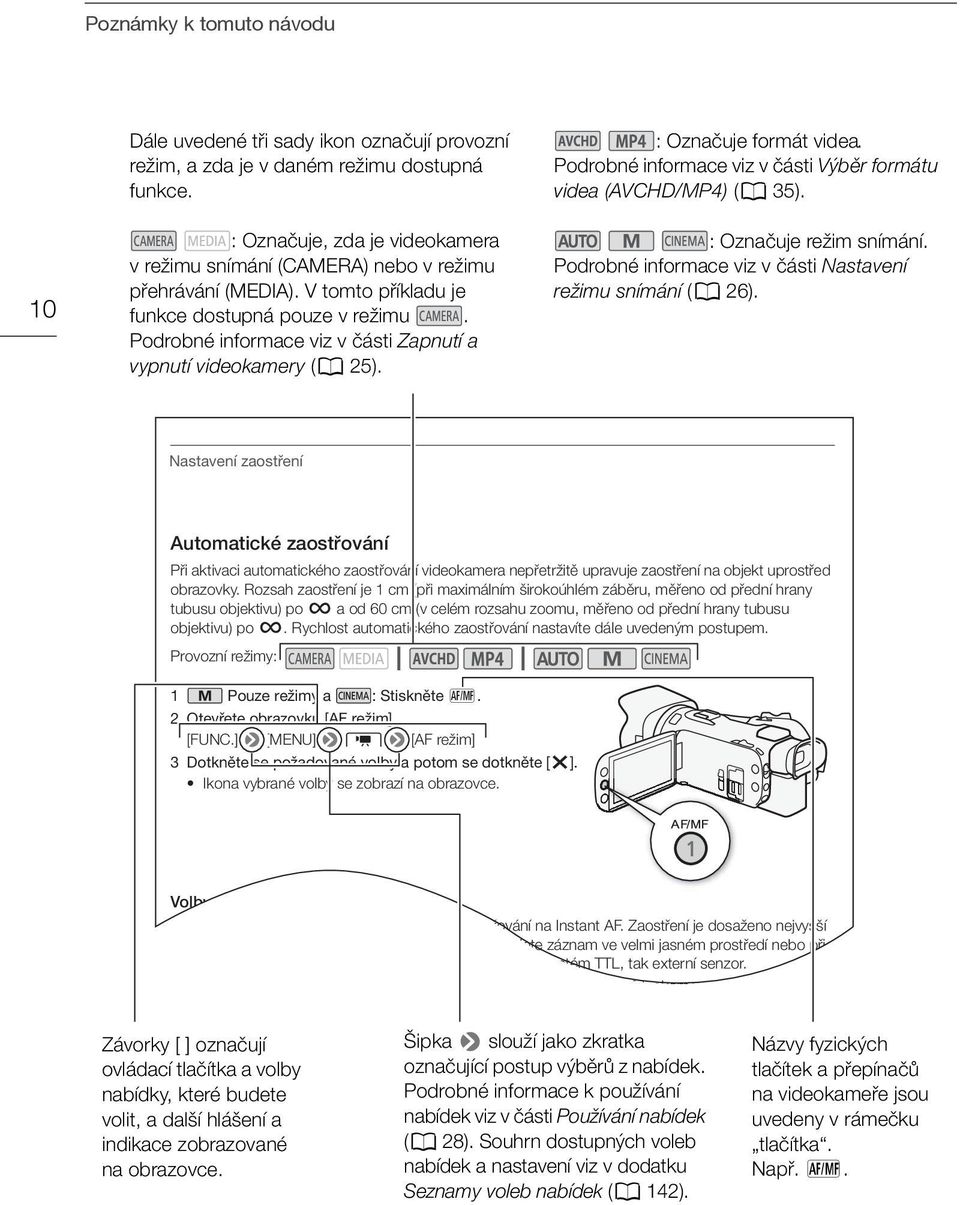 Podrobné informace viz v části Zapnutí a vypnutí videokamery (A 25). : Označuje formát videa. Podrobné informace viz v části Výběr formátu videa (AVCHD/MP4) (A 35). : Označuje režim snímání.