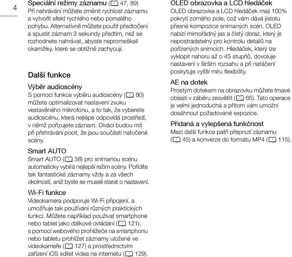 Další funkce Výběr audioscény S pomocí funkce výběru audioscény (A 80) můžete optimalizovat nastavení zvuku vestavěného mikrofonu, a to tak, že vyberete audioscénu, která nejlépe odpovídá prostředí,