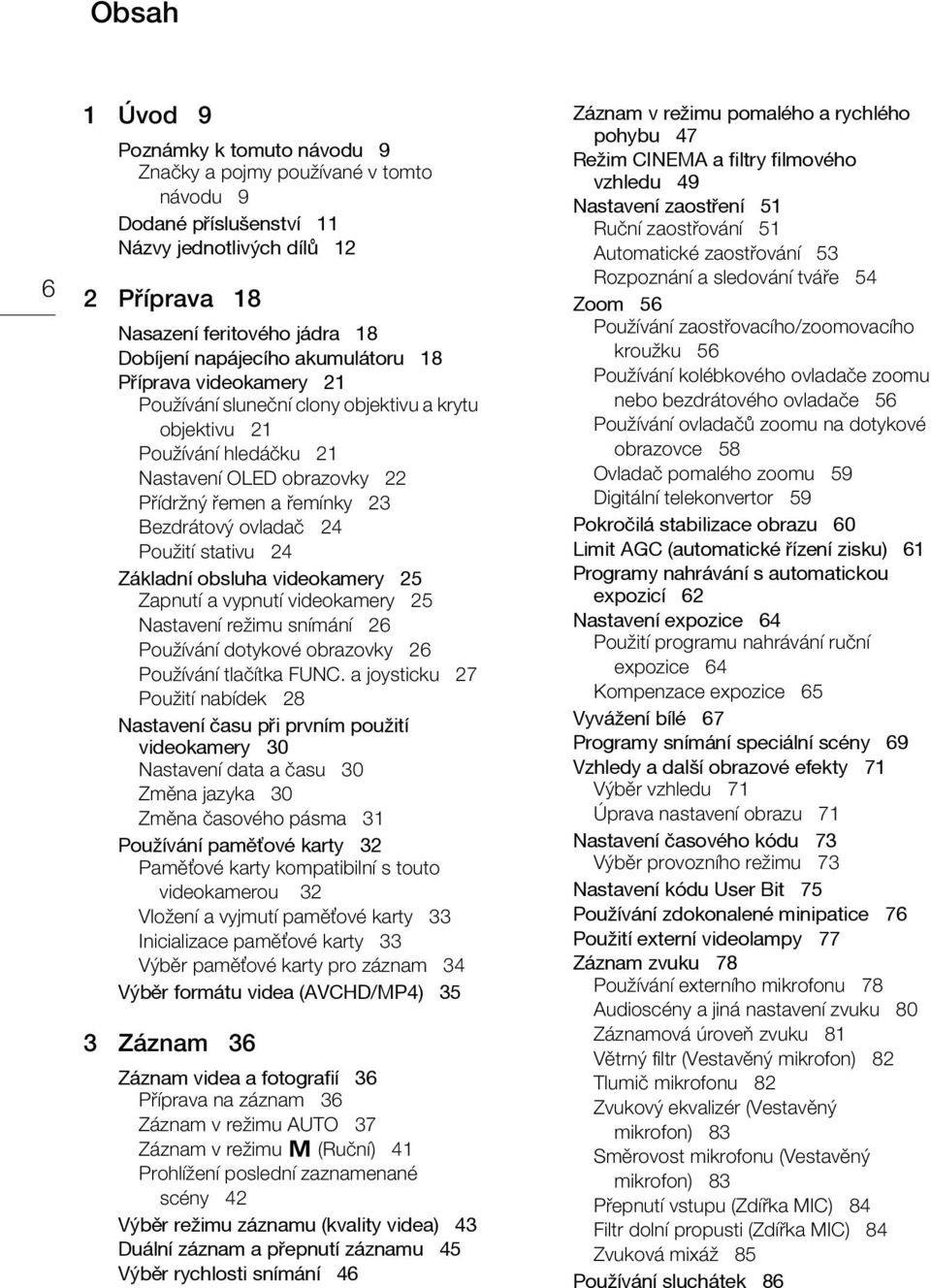 Použití stativu 24 Základní obsluha videokamery 25 Zapnutí a vypnutí videokamery 25 Nastavení režimu snímání 26 Používání dotykové obrazovky 26 Používání tlačítka FUNC.