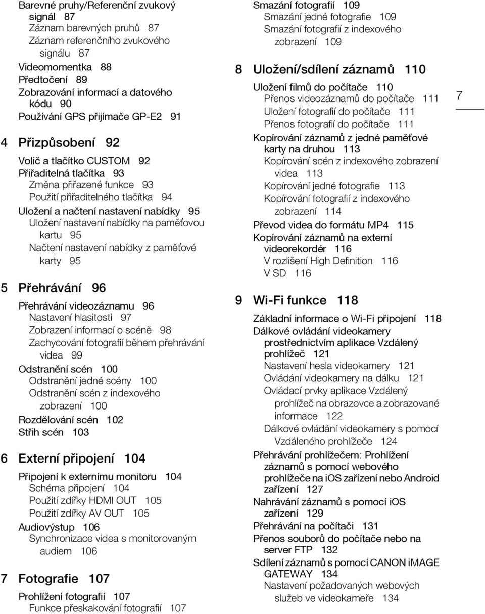 nastavení nabídky na paměťovou kartu 95 Načtení nastavení nabídky z paměťové karty 95 5 Přehrávání 96 Přehrávání videozáznamu 96 Nastavení hlasitosti 97 Zobrazení informací o scéně 98 Zachycování