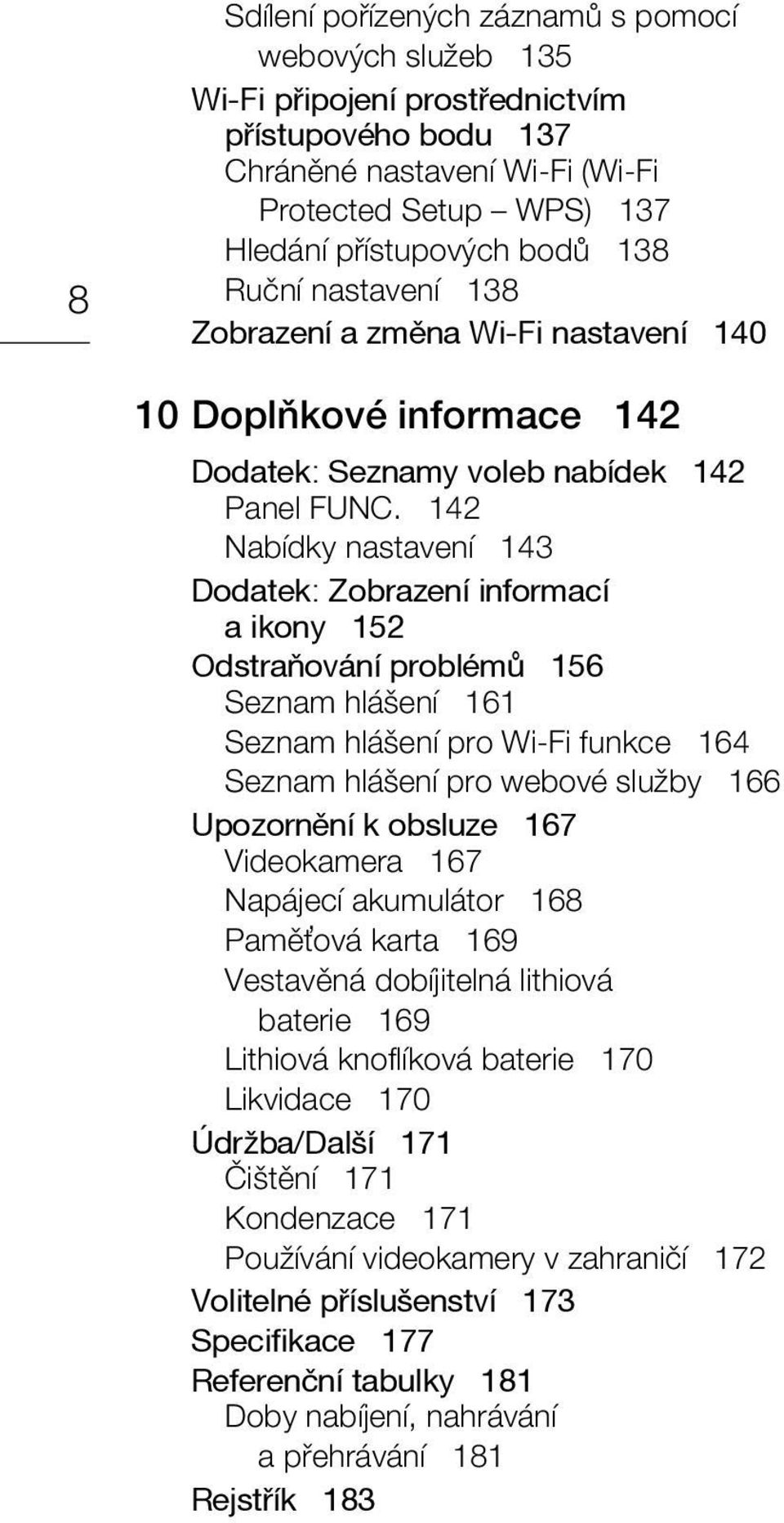 142 Nabídky nastavení 143 Dodatek: Zobrazení informací a ikony 152 Odstraňování problémů 156 Seznam hlášení 161 Seznam hlášení pro Wi-Fi funkce 164 Seznam hlášení pro webové služby 166 Upozornění k