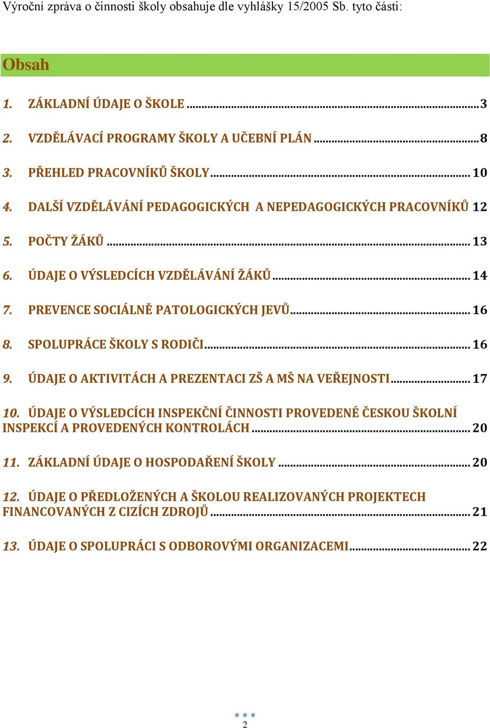 SPOLUPRÁCE ŠKOLY S RODIČI... 16 9. ÚDAJE O AKTIVITÁCH A PREZENTACI ZŠ A MŠ NA VEŘEJNOSTI... 17 10.