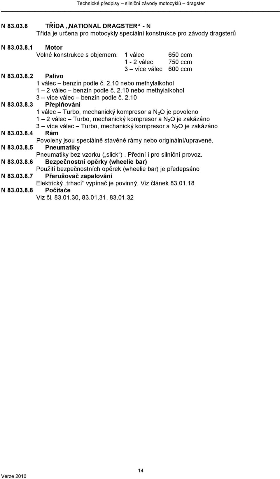 03.8.4 Rám Povoleny jsou speciálně stavěné rámy nebo originální/upravené. N 83.03.8.5 Pneumatiky Pneumatiky bez vzorku ( slick ). Přední i pro silniční provoz. N 83.03.8.6 Bezpečnostní opěrky (wheelie bar) Použití bezpečnostních opěrek (wheelie bar) je předepsáno N 83.