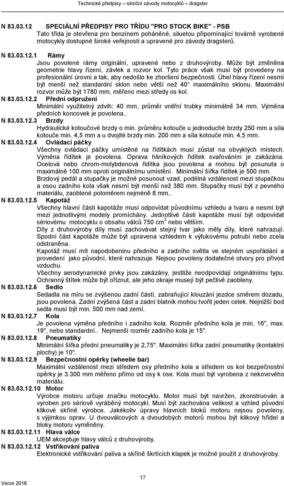 dragsterů. 12.1 Rámy Jsou povolené rámy originální, upravené nebo z druhovýroby. Může být změněna geometrie hlavy řízení, závlek a rozvor kol.