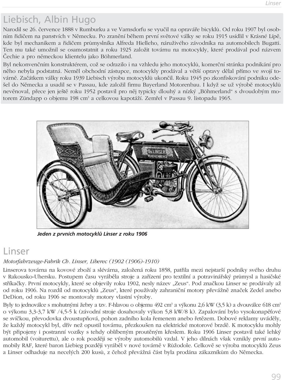 Ten mu také umožnil se osamostatnit a roku 1925 založit továrnu na motocykly, které prodával pod názvem Čechie a pro německou klientelu jako Böhmerland.