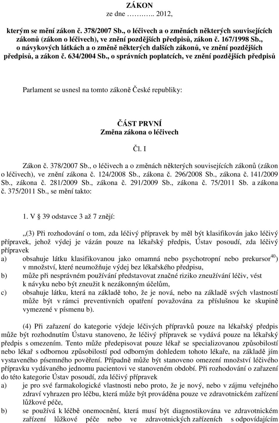 , o správních poplatcích, ve znění pozdějších předpisů Parlament se usnesl na tomto zákoně České republiky: ČÁST PRVNÍ Změna zákona o léčivech Čl. I Zákon č. 378/2007 Sb.