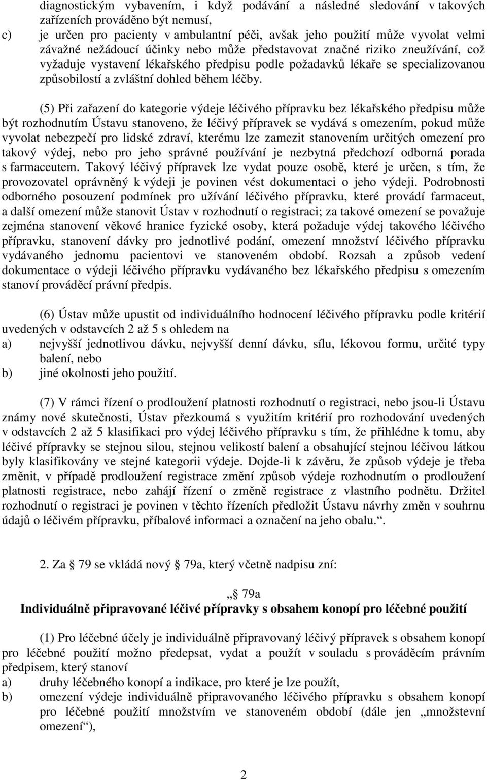 (5) Při zařazení do kategorie výdeje léčivého přípravku bez lékařského předpisu může být rozhodnutím Ústavu stanoveno, že léčivý přípravek se vydává s omezením, pokud může vyvolat nebezpečí pro