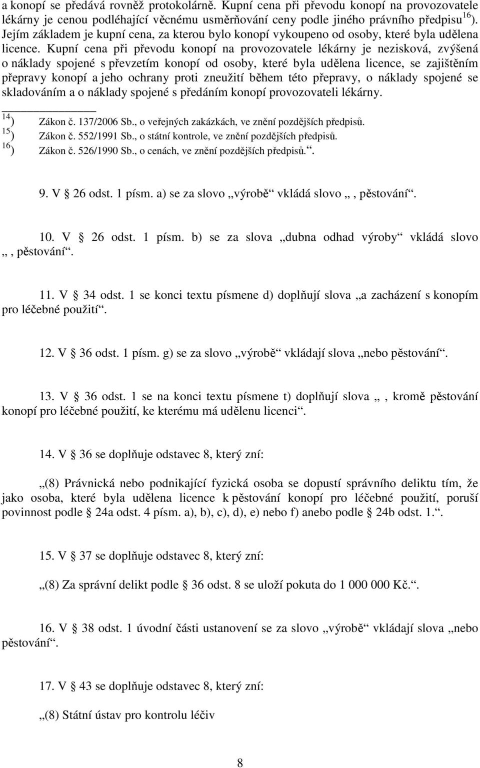 Kupní cena při převodu konopí na provozovatele lékárny je nezisková, zvýšená o náklady spojené s převzetím konopí od osoby, které byla udělena licence, se zajištěním přepravy konopí a jeho ochrany