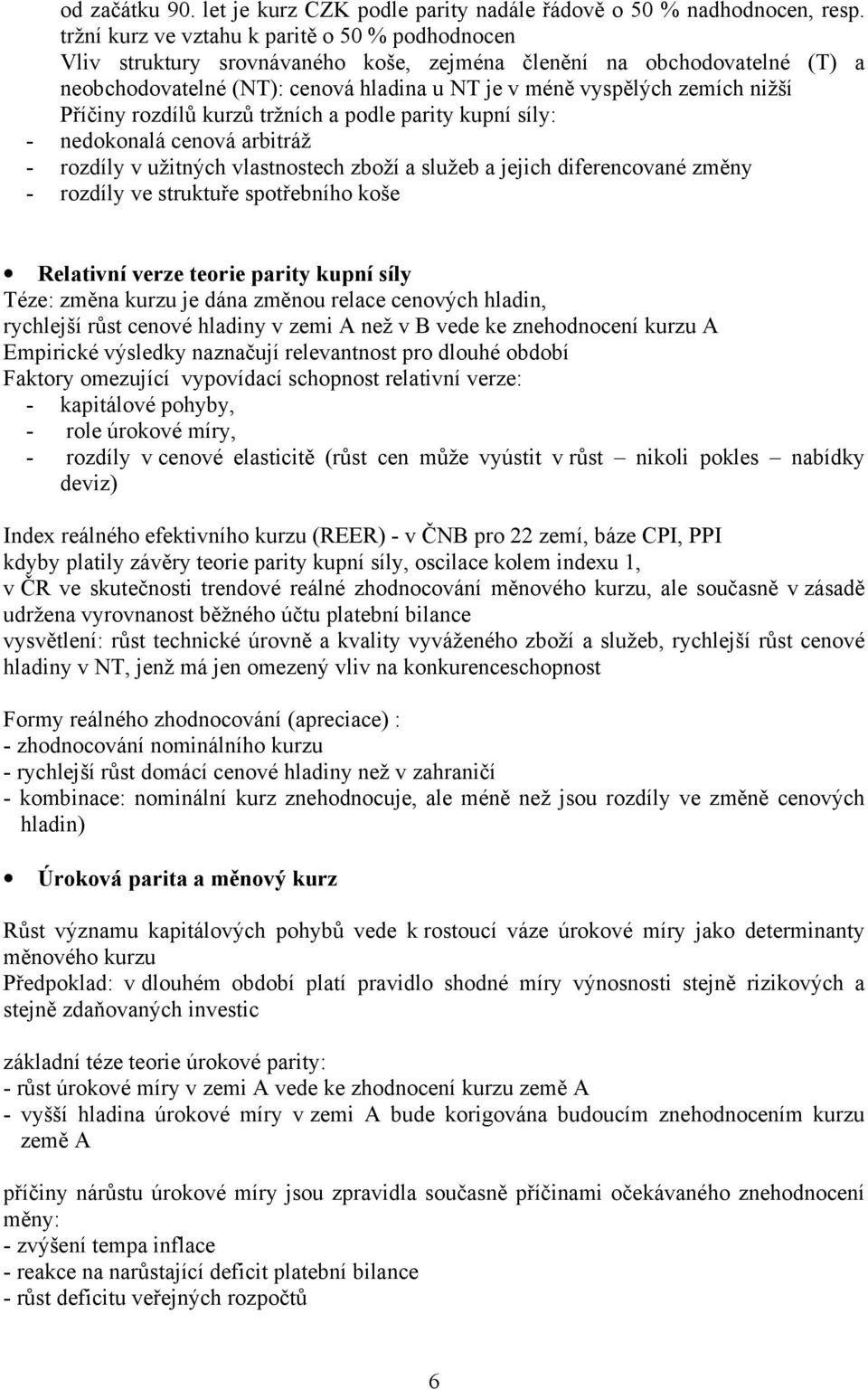 Příčiny rozdílů kurzů tržních a podle parity kupní síly: - nedokonalá cenová arbitráž - rozdíly v užitných vlastnostech zboží a služeb a jejich diferencované změny - rozdíly ve struktuře spotřebního