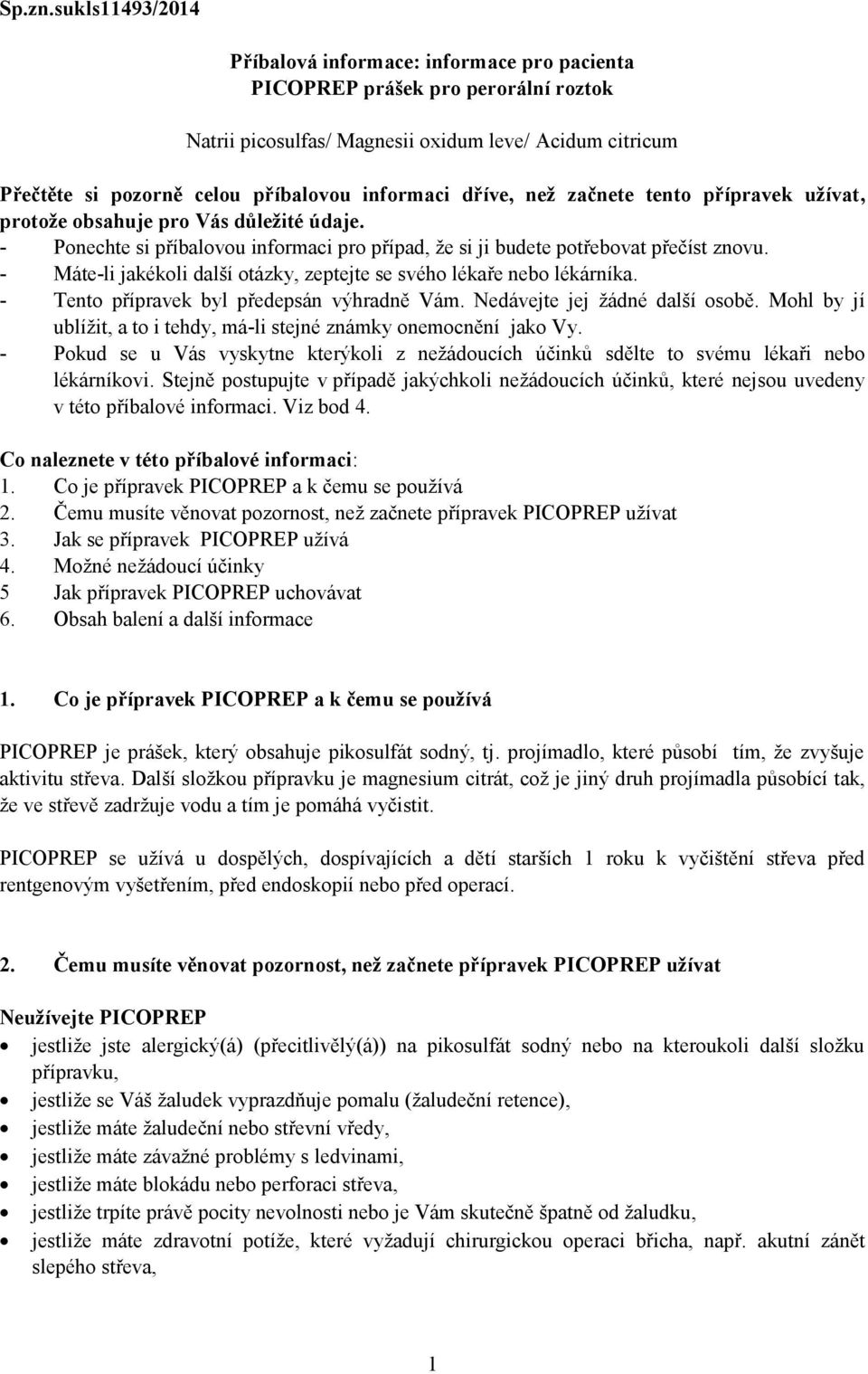 informaci dříve, než začnete tento přípravek užívat, protože obsahuje pro Vás důležité údaje. - Ponechte si příbalovou informaci pro případ, že si ji budete potřebovat přečíst znovu.