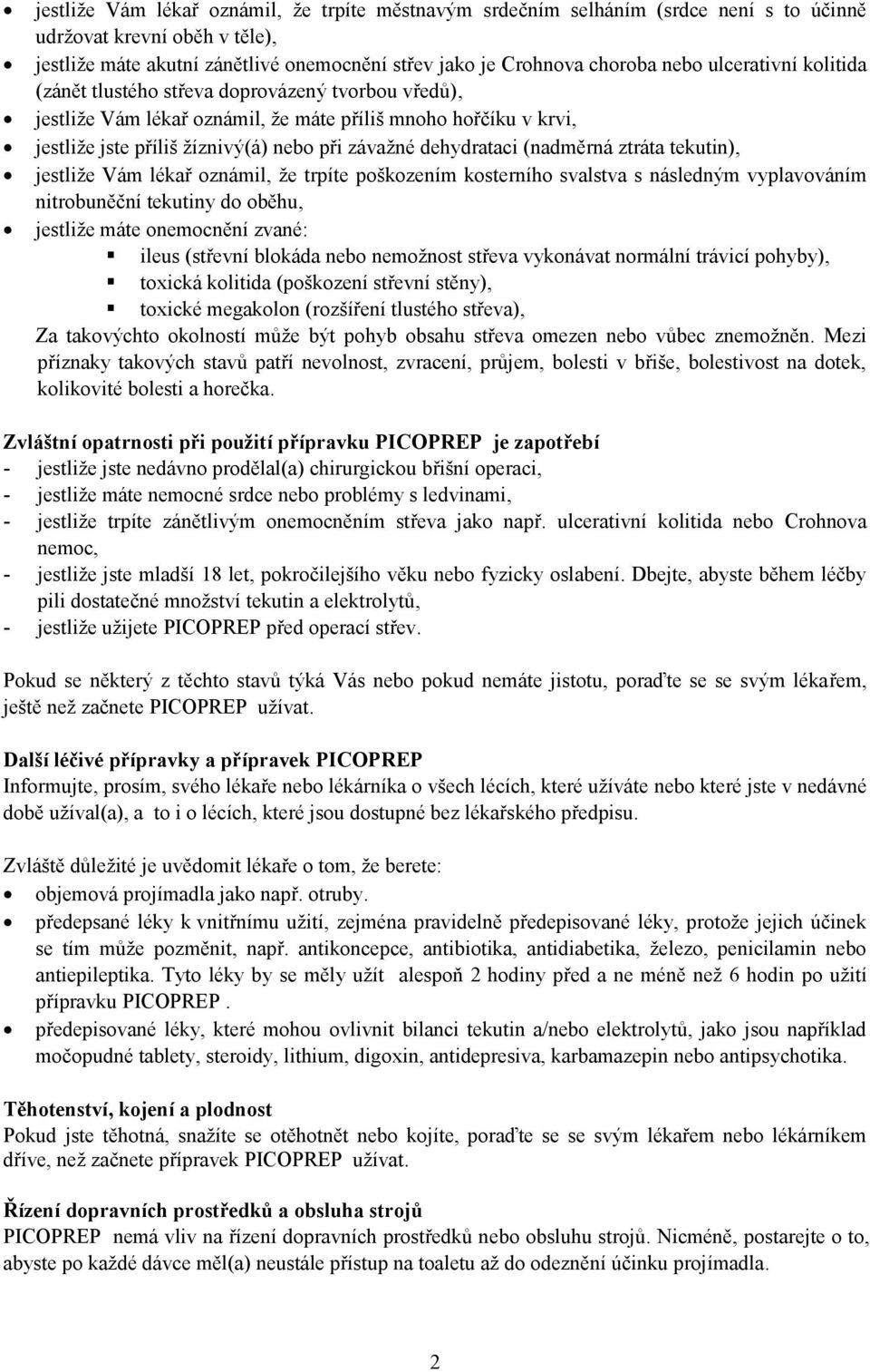 (nadměrná ztráta tekutin), jestliže Vám lékař oznámil, že trpíte poškozením kosterního svalstva s následným vyplavováním nitrobuněční tekutiny do oběhu, jestliže máte onemocnění zvané: ileus (střevní