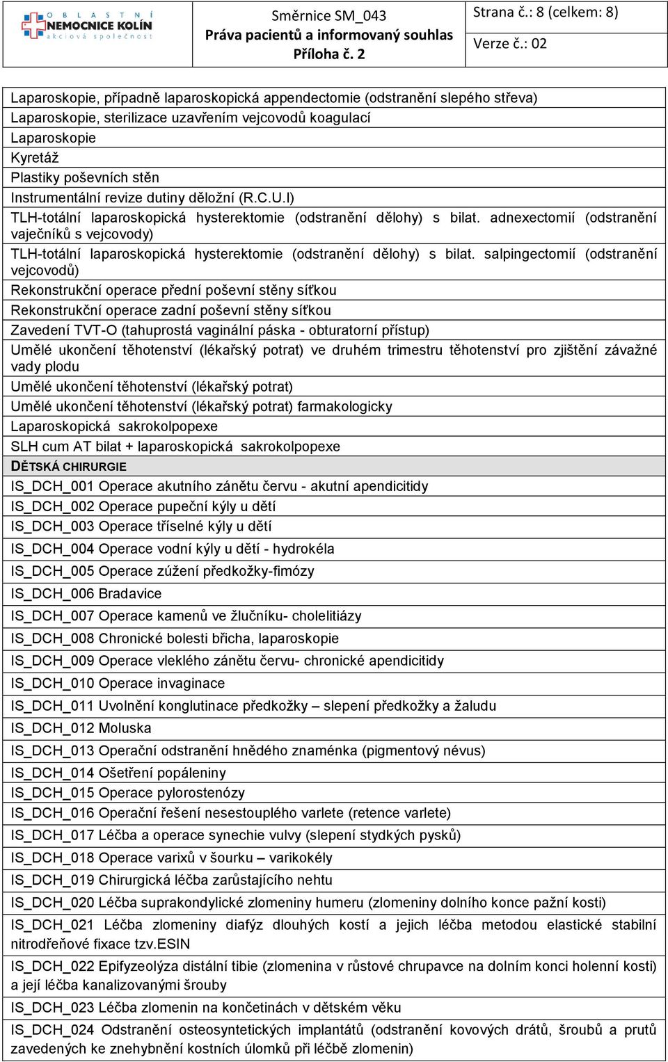 Instrumentální revize dutiny děložní (R.C.U.I) TLH-totální laparoskopická hysterektomie (odstranění dělohy) s bilat.