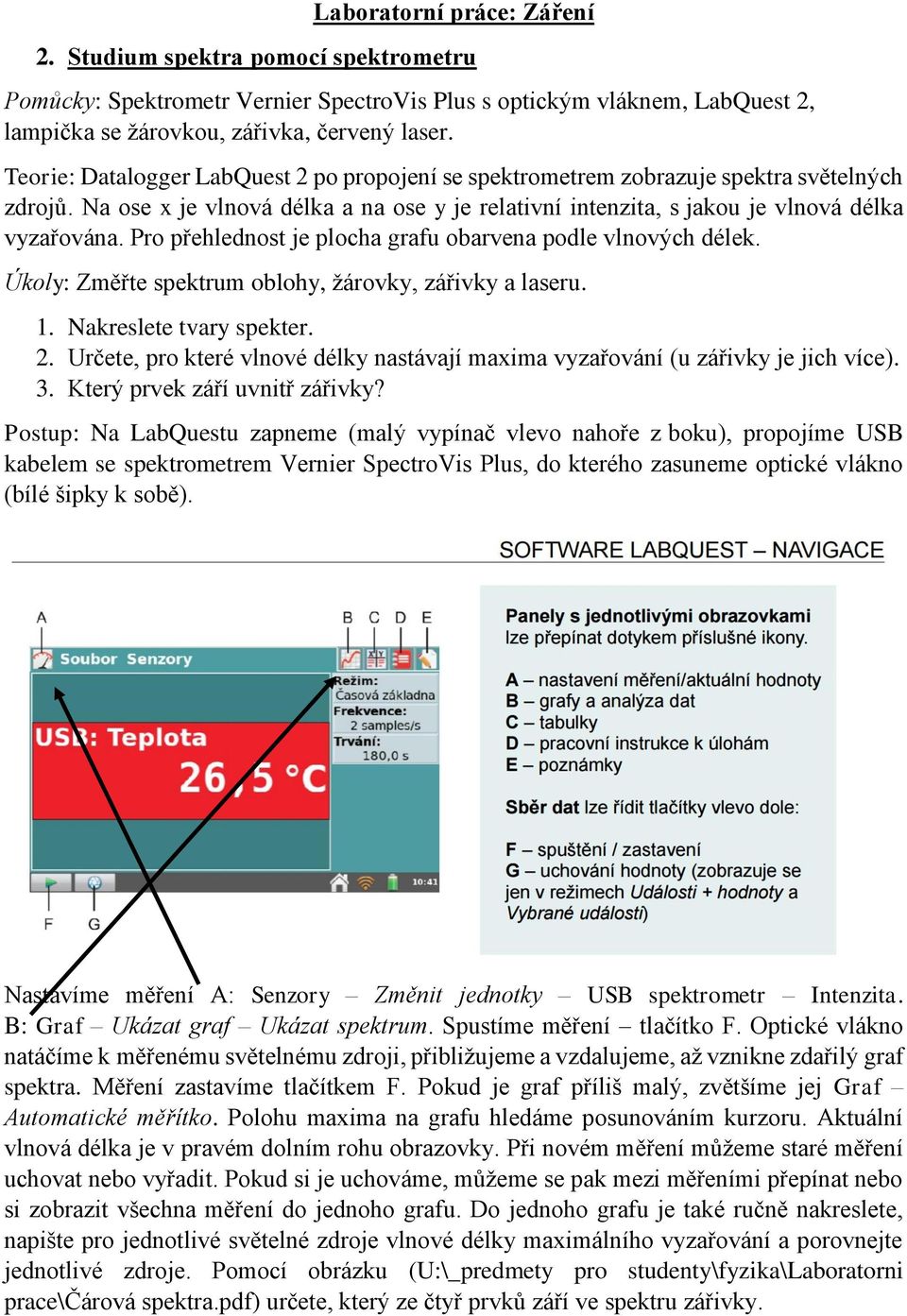 Pro přehlednost je plocha grafu obarvena podle vlnových délek. Úkoly: Změřte spektrum oblohy, žárovky, zářivky a laseru. 1. Nakreslete tvary spekter. 2.