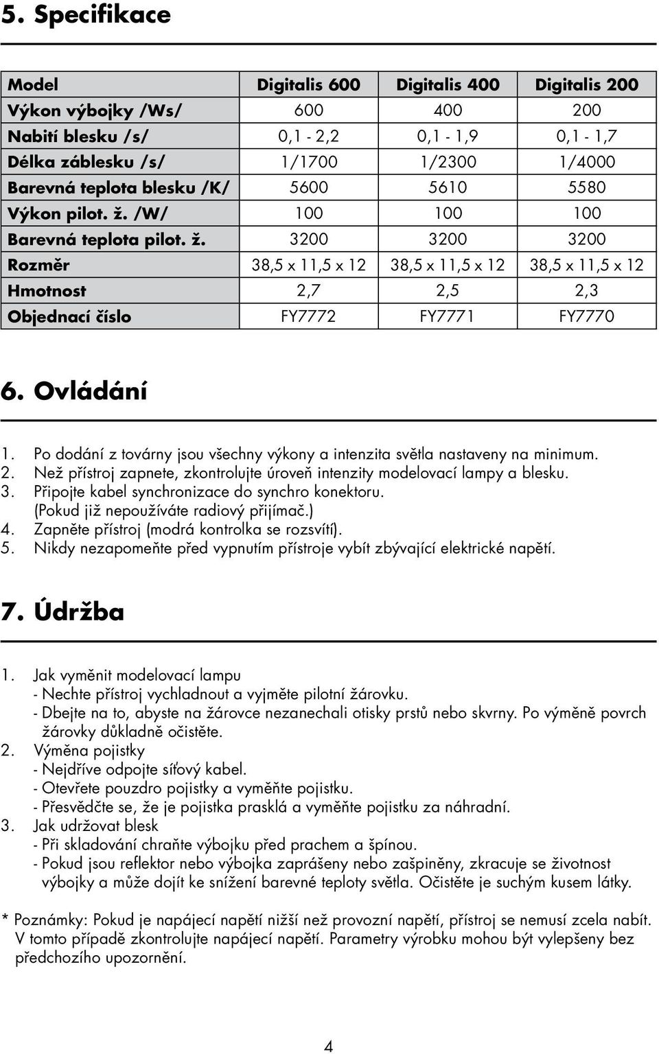 Ovládání 1. Po dodání z továrny jsou všechny výkony a intenzita světla nastaveny na minimum. 2. Než pr ístroj zapnete, zkontrolujte úroven intenzity modelovací lampy a blesku. 3.