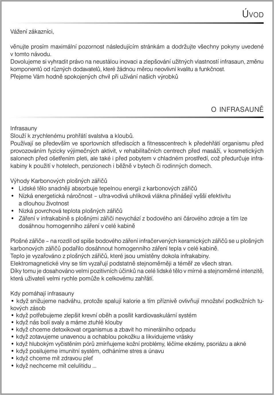 Přejeme Vám hodně spokojených chvil při užívání našich výrobků O INFRASAUNĚ Infrasauny Slouží k zrychlenému prohřátí svalstva a kloubů.