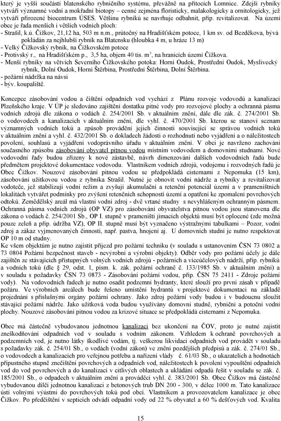 revitalizovat. Na území obce je řada menších i větších vodních ploch: - Strašil, k.ú. Čížkov, 21,12 ha, 503 m n.m., průtočný na Hradišťském potoce, 1 km sv.