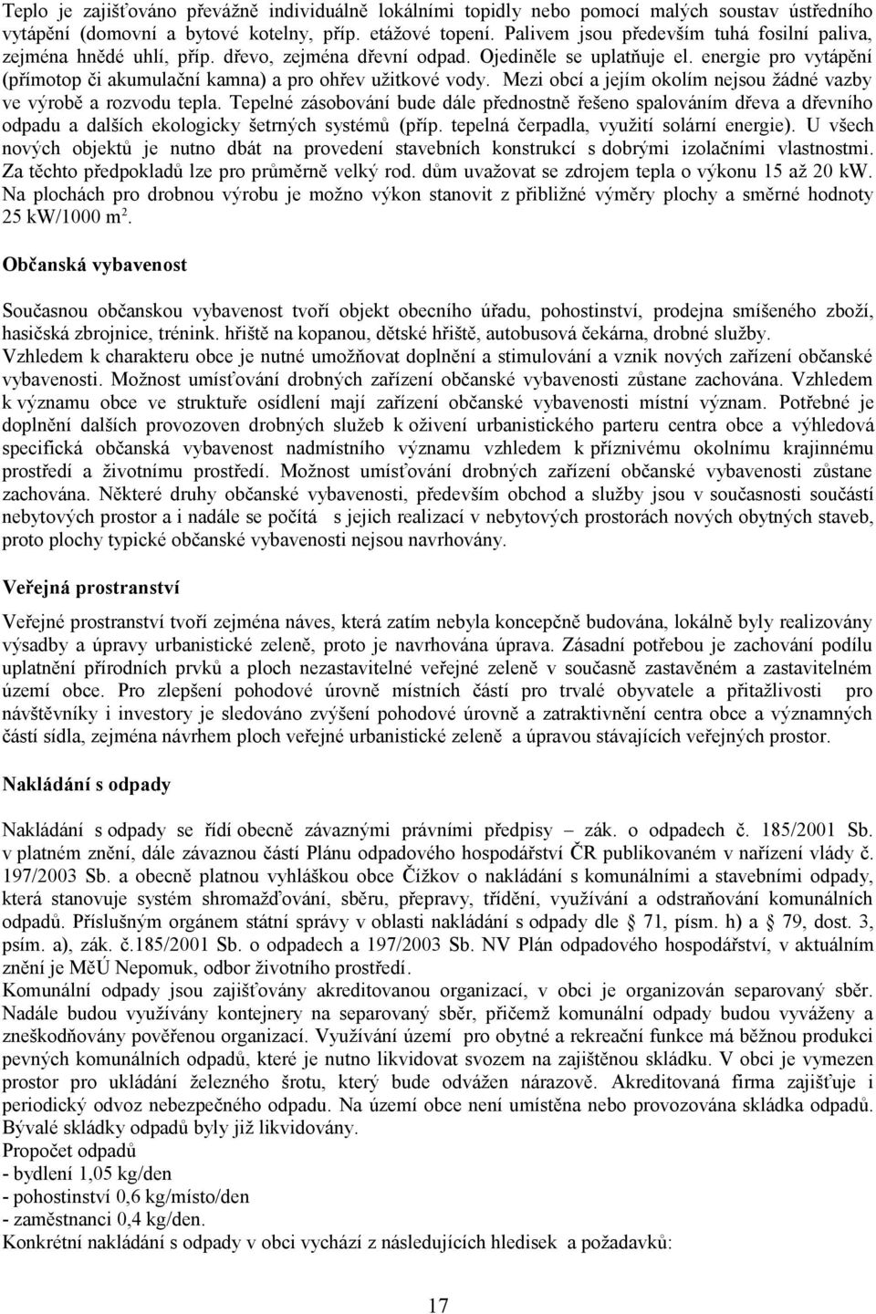 energie pro vytápění (přímotop či akumulační kamna) a pro ohřev užitkové vody. Mezi obcí a jejím okolím nejsou žádné vazby ve výrobě a rozvodu tepla.