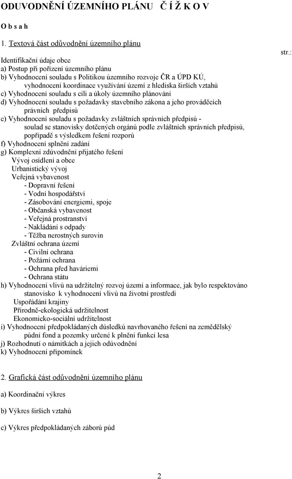 území z hlediska širších vztahů c) Vyhodnocení souladu s cíli a úkoly územního plánování d) Vyhodnocení souladu s požadavky stavebního zákona a jeho prováděcích právních předpisů e) Vyhodnocení