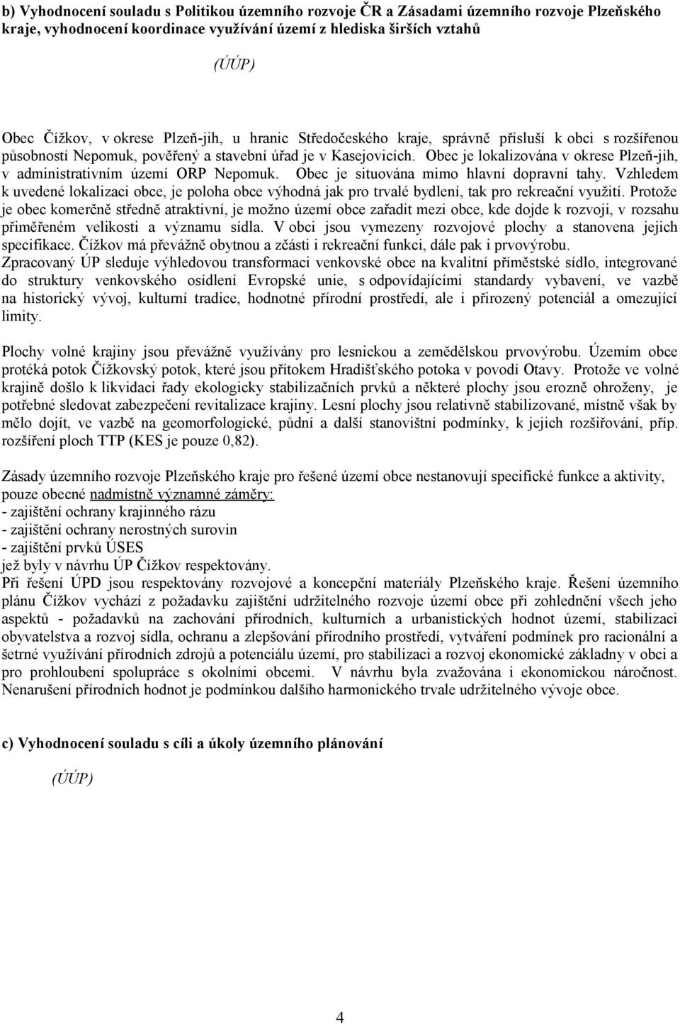 Obec je lokalizována v okrese Plzeň-jih, v administrativním území ORP Nepomuk. Obec je situována mimo hlavní dopravní tahy.