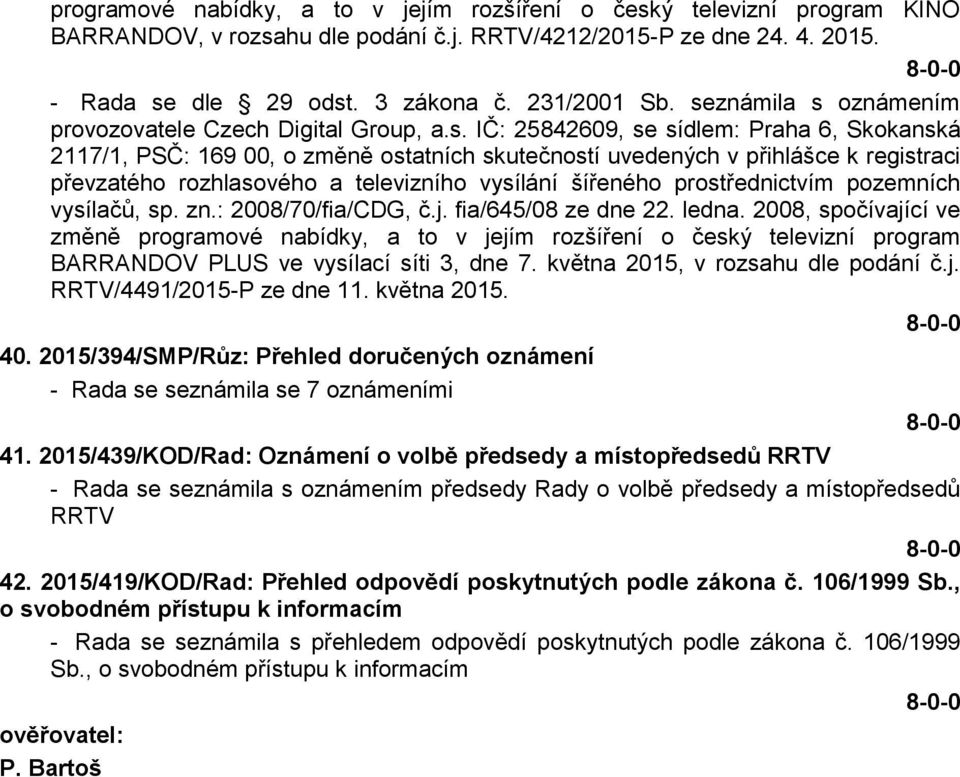 převzatého rozhlasového a televizního vysílání šířeného prostřednictvím pozemních vysílačů, sp. zn.: 2008/70/fia/CDG, č.j. fia/645/08 ze dne 22. ledna.