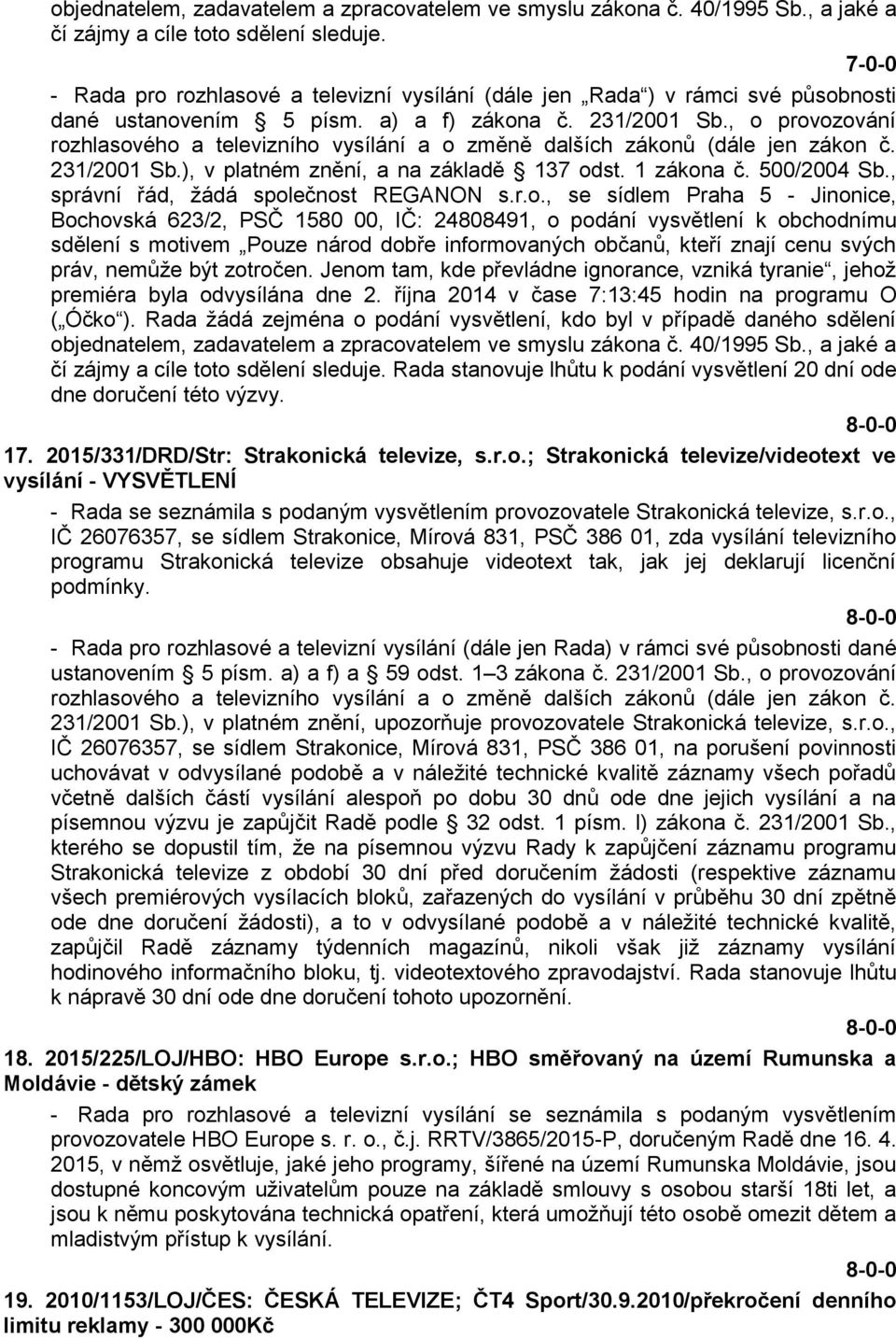 , o provozování rozhlasového a televizního vysílání a o změně dalších zákonů (dále jen zákon č. 231/2001 Sb.), v platném znění, a na základě 137 odst. 1 zákona č. 500/2004 Sb.