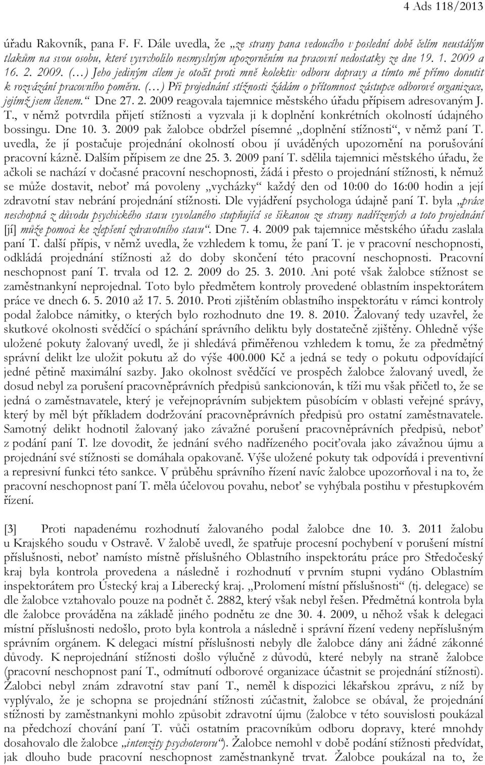 a 16. 2. 2009. ( ) Jeho jediným cílem je otočit proti mně kolektiv odboru dopravy a tímto mě přímo donutit k rozvázání pracovního poměru.