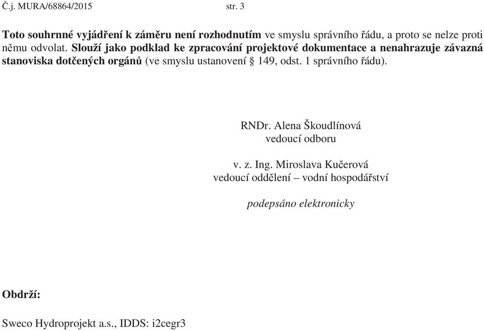 Slouží jako podklad ke zpracování projektové dokumentace a nenahrazuje závazná stanoviska dot ených orgán (ve smyslu