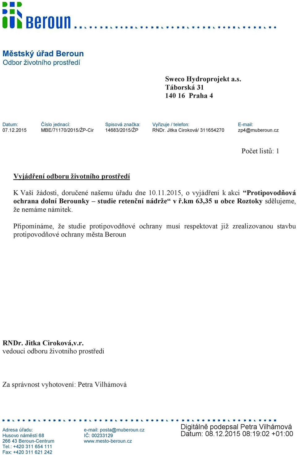 km 63,35 u obce Roztoky sdělujeme, že nemáme námitek. Připomínáme, že studie protipovodňové ochrany musí respektovat již zrealizovanou stavbu protipovodňové ochrany města Beroun RNDr.