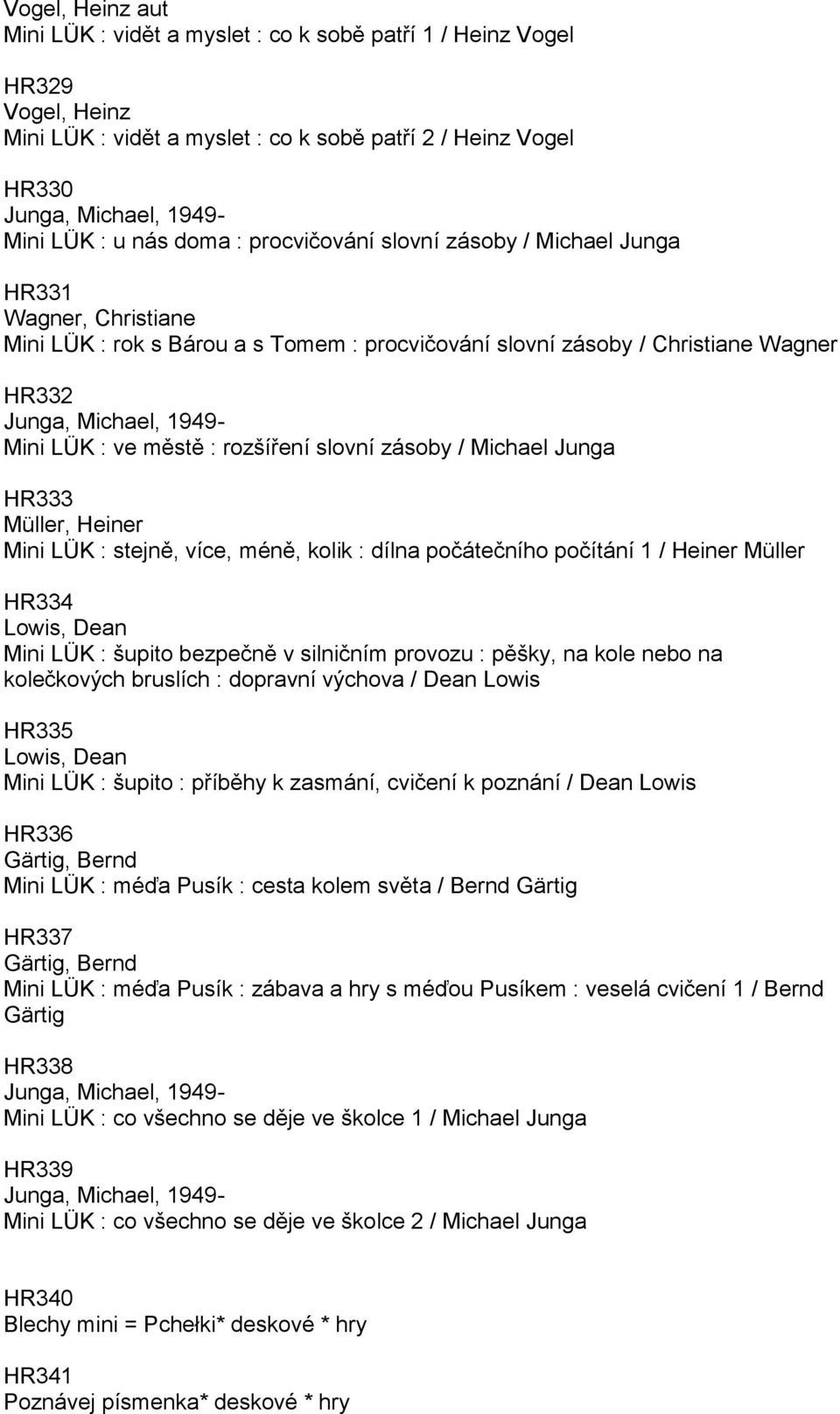 Junga HR333 Müller, Heiner Mini LÜK : stejně, více, méně, kolik : dílna počátečního počítání 1 / Heiner Müller HR334 Lowis, Dean Mini LÜK : šupito bezpečně v silničním provozu : pěšky, na kole nebo