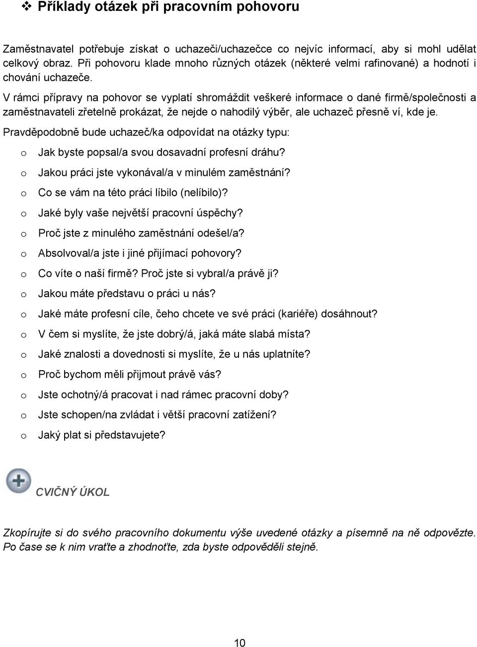 V rámci přípravy na phvr se vyplatí shrmáždit veškeré infrmace dané firmě/splečnsti a zaměstnavateli zřetelně prkázat, že nejde nahdilý výběr, ale uchazeč přesně ví, kde je.