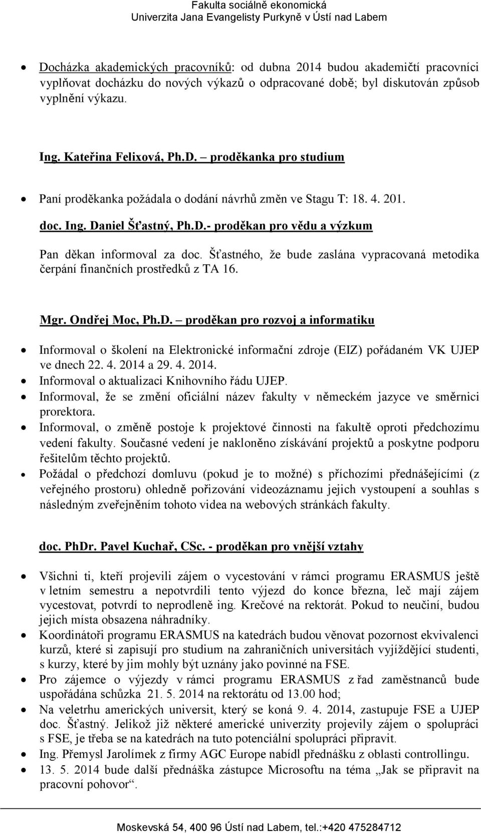 Ondřej Moc, Ph.D. proděkan pro rozvoj a informatiku Informoval o školení na Elektronické informační zdroje (EIZ) pořádaném VK UJEP ve dnech 22. 4. 2014 a 29. 4. 2014. Informoval o aktualizaci Knihovního řádu UJEP.