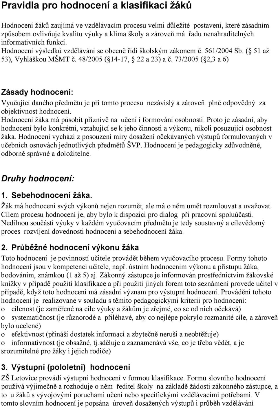 73/2005 ( 2,3 a 6) Zásady hodnocení: Vyučující daného předmětu je při tomto procesu nezávislý a zároveň plně odpovědný za objektivnost hodnocení.