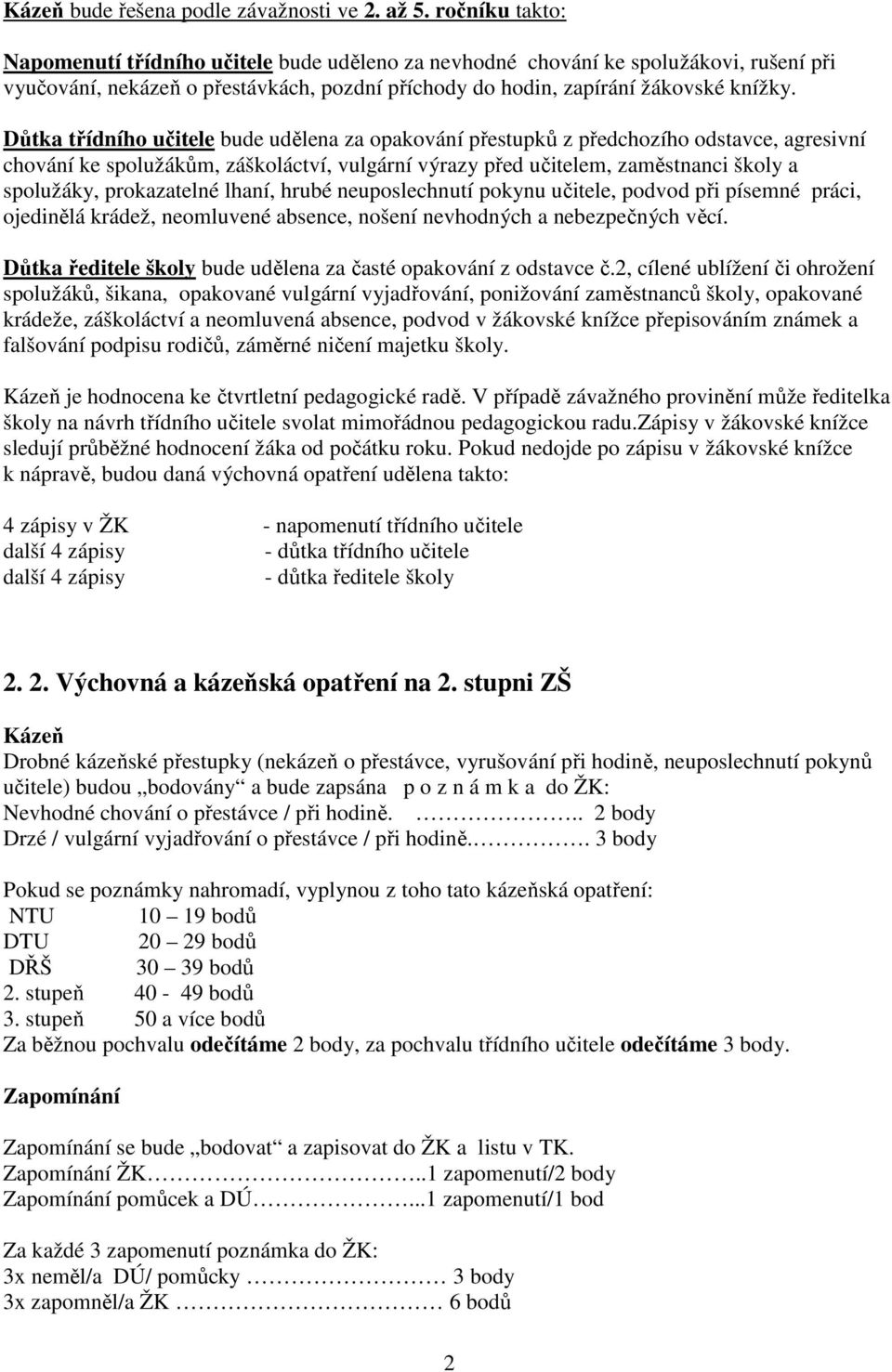 Důtka třídního učitele bude udělena za opakování přestupků z předchozího odstavce, agresivní chování ke spolužákům, záškoláctví, vulgární výrazy před učitelem, zaměstnanci školy a spolužáky,