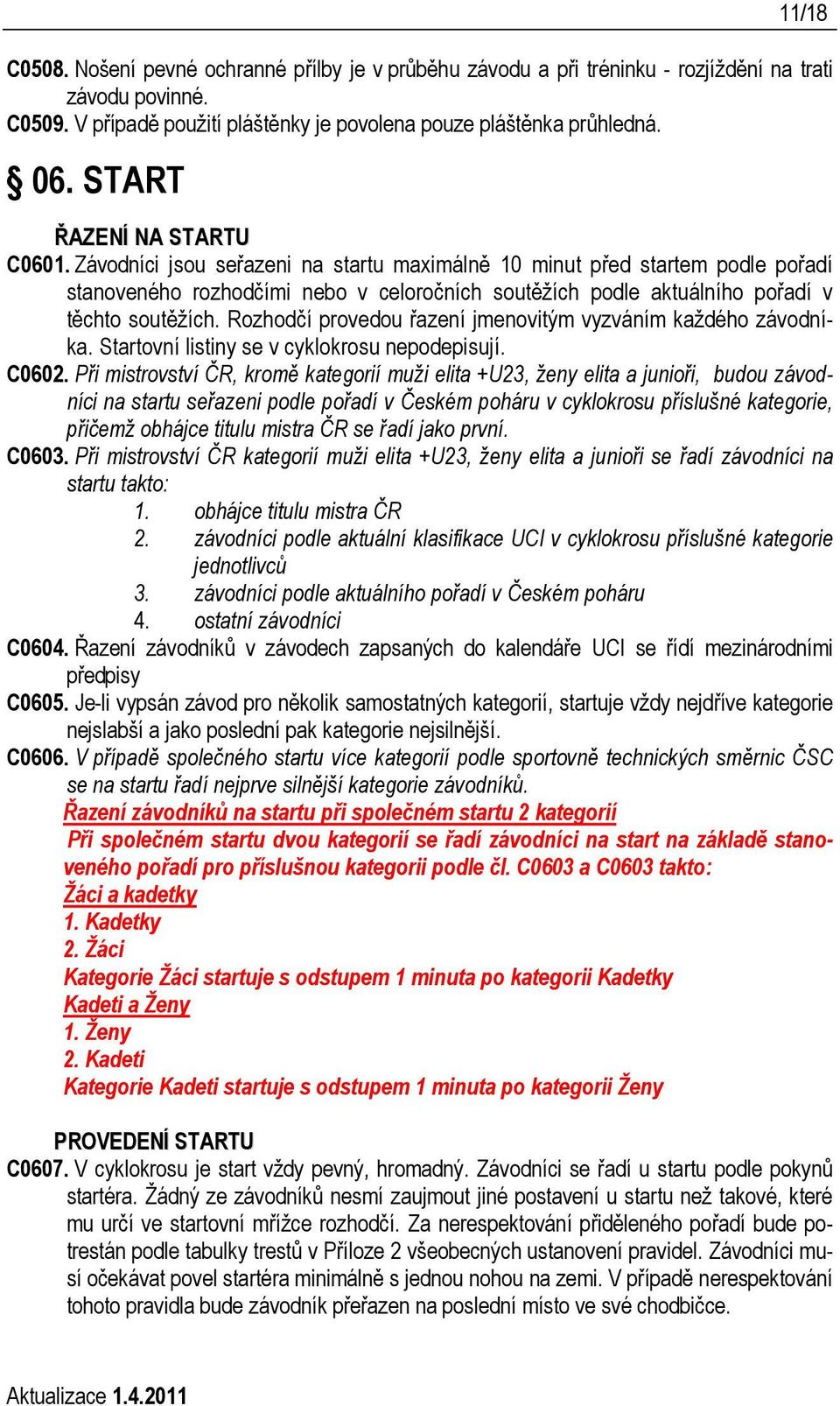 Závodníci jsou seřazeni na startu maximálně 10 minut před startem podle pořadí stanoveného rozhodčími nebo v celoročních soutěžích podle aktuálního pořadí v těchto soutěžích.