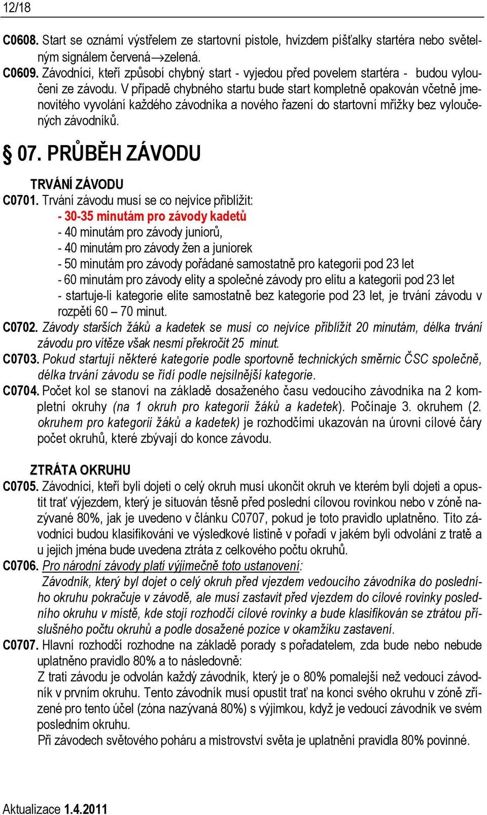 V případě chybného startu bude start kompletně opakován včetně jmenovitého vyvolání každého závodníka a nového řazení do startovní mřížky bez vyloučených závodníků. 07.