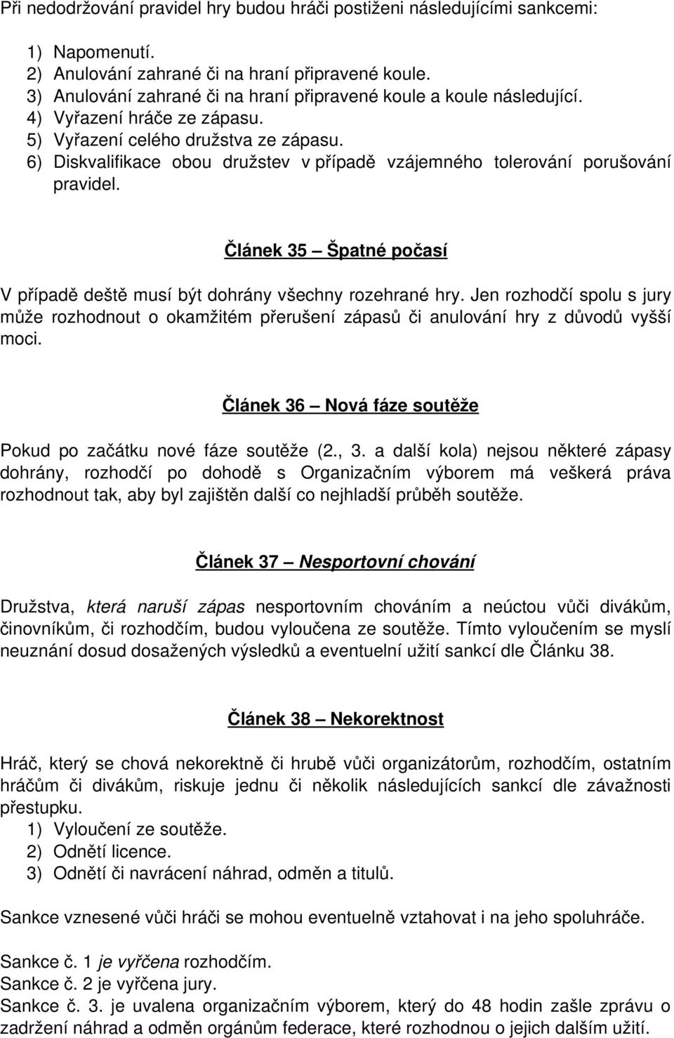 6) Diskvalifikace obou družstev v případě vzájemného tolerování porušování pravidel. Článek 35 Špatné počasí V případě deště musí být dohrány všechny rozehrané hry.