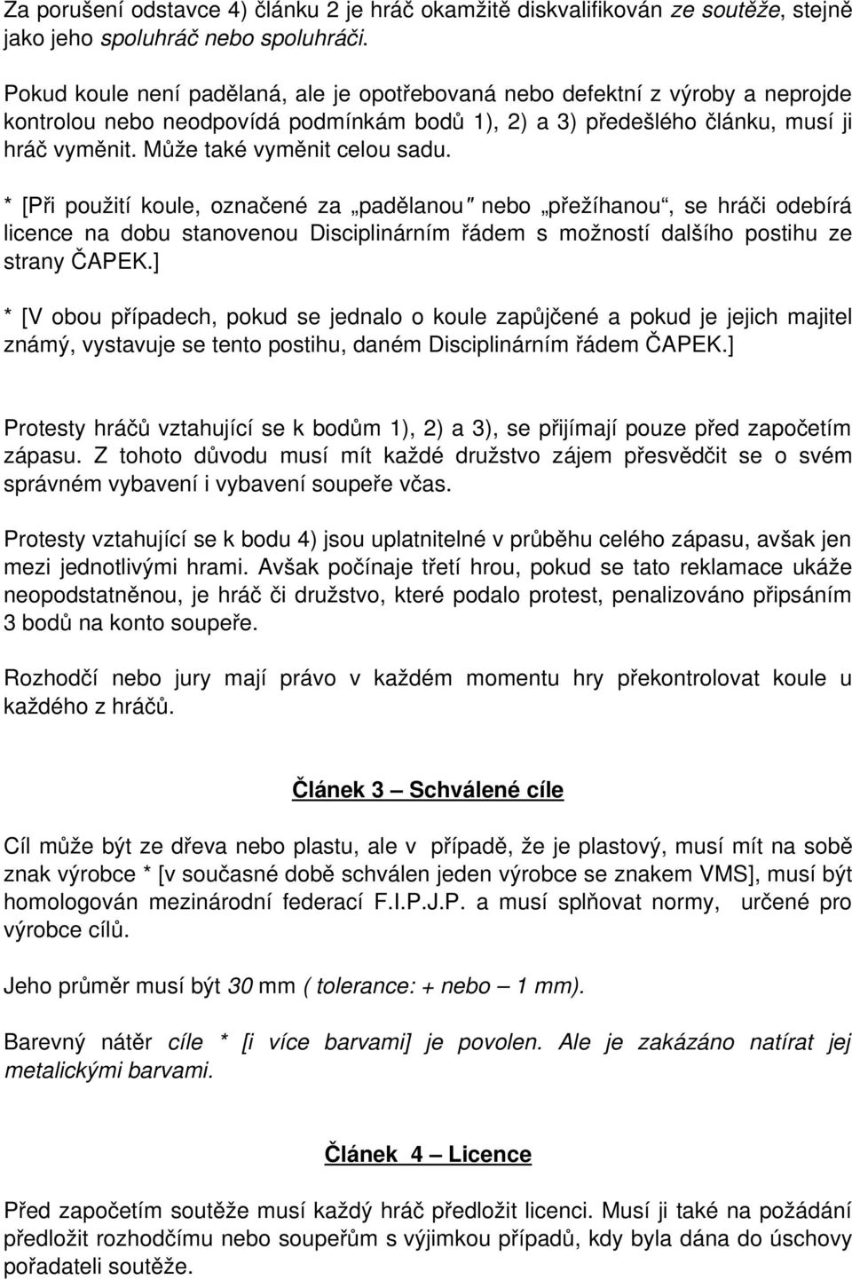 Může také vyměnit celou sadu. * [Při použití koule, označené za padělanou" nebo přežíhanou, se hráči odebírá licence na dobu stanovenou Disciplinárním řádem s možností dalšího postihu ze strany ČAPEK.