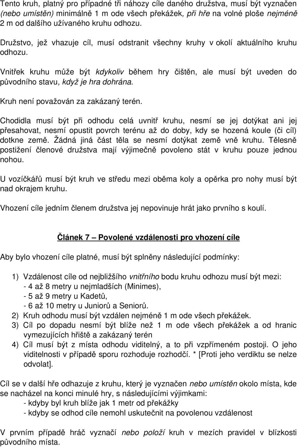 Vnitřek kruhu může být kdykoliv během hry čištěn, ale musí být uveden do původního stavu, když je hra dohrána. Kruh není považován za zakázaný terén.