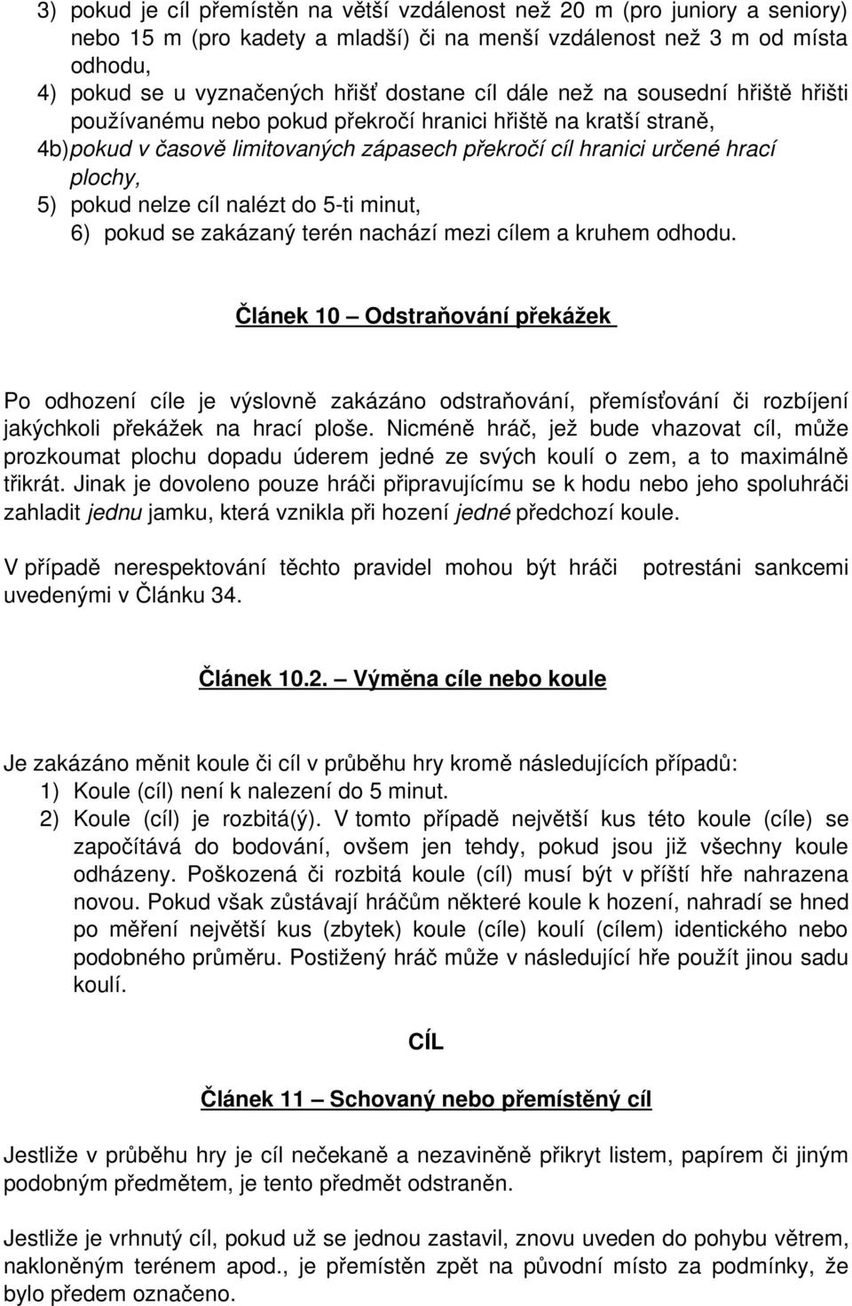 nelze cíl nalézt do 5 ti minut, 6) pokud se zakázaný terén nachází mezi cílem a kruhem odhodu.