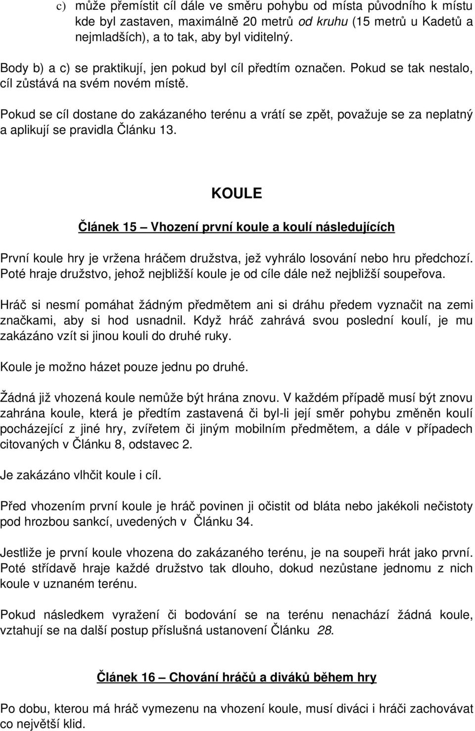 Pokud se cíl dostane do zakázaného terénu a vrátí se zpět, považuje se za neplatný a aplikují se pravidla Článku 13.