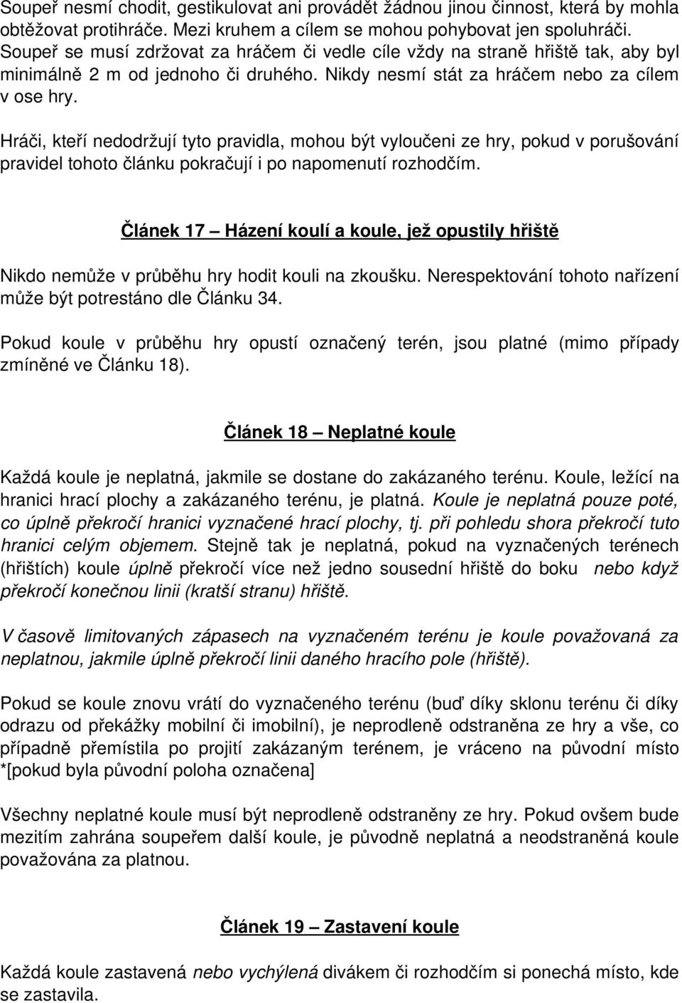 Hráči, kteří nedodržují tyto pravidla, mohou být vyloučeni ze hry, pokud v porušování pravidel tohoto článku pokračují i po napomenutí rozhodčím.