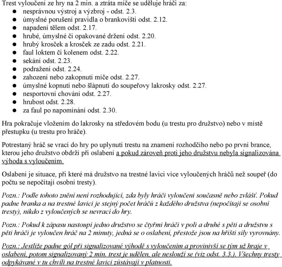 zahození nebo zakopnutí míče odst. 2.27. úmyslné kopnutí nebo šlápnutí do soupeřovy lakrosky odst. 2.27. nesportovní chování odst. 2.27. hrubost odst. 2.28. za faul po napomínání odst. 2.30.