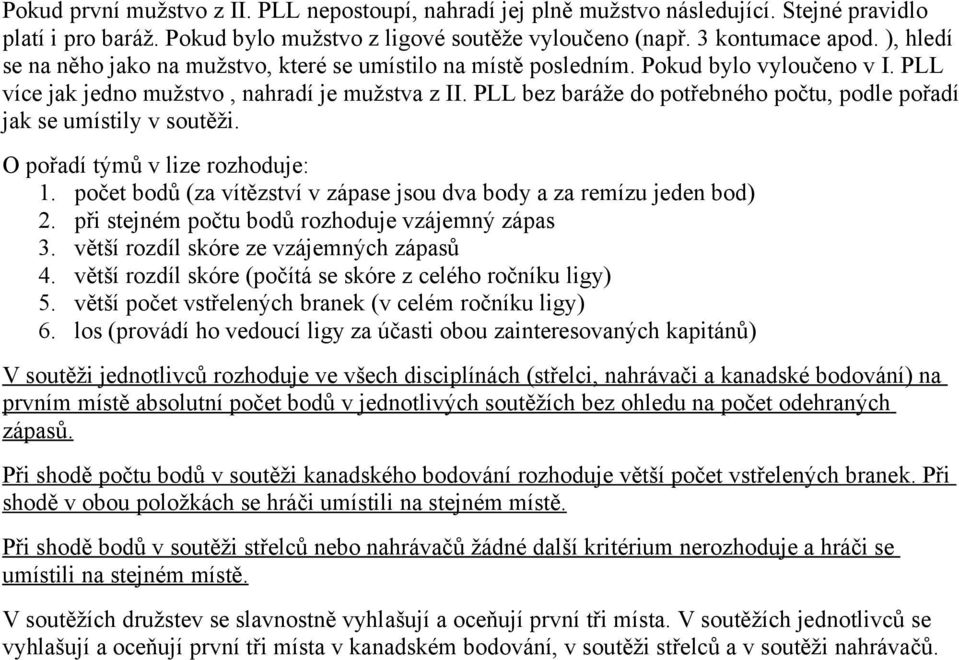 PLL bez baráže do potřebného počtu, podle pořadí jak se umístily v soutěži. O pořadí týmů v lize rozhoduje: 1. počet bodů (za vítězství v zápase jsou dva body a za remízu jeden bod) 2.