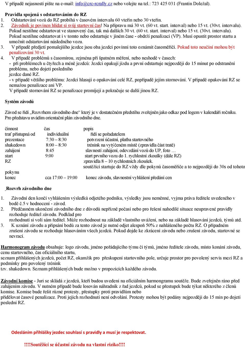 intervalu). Pokud nestihne odstartovat ve stanovený čas, tak má dalších 30 vt. (60 vt. start. interval) nebo 15 vt. (30vt. intervalu).