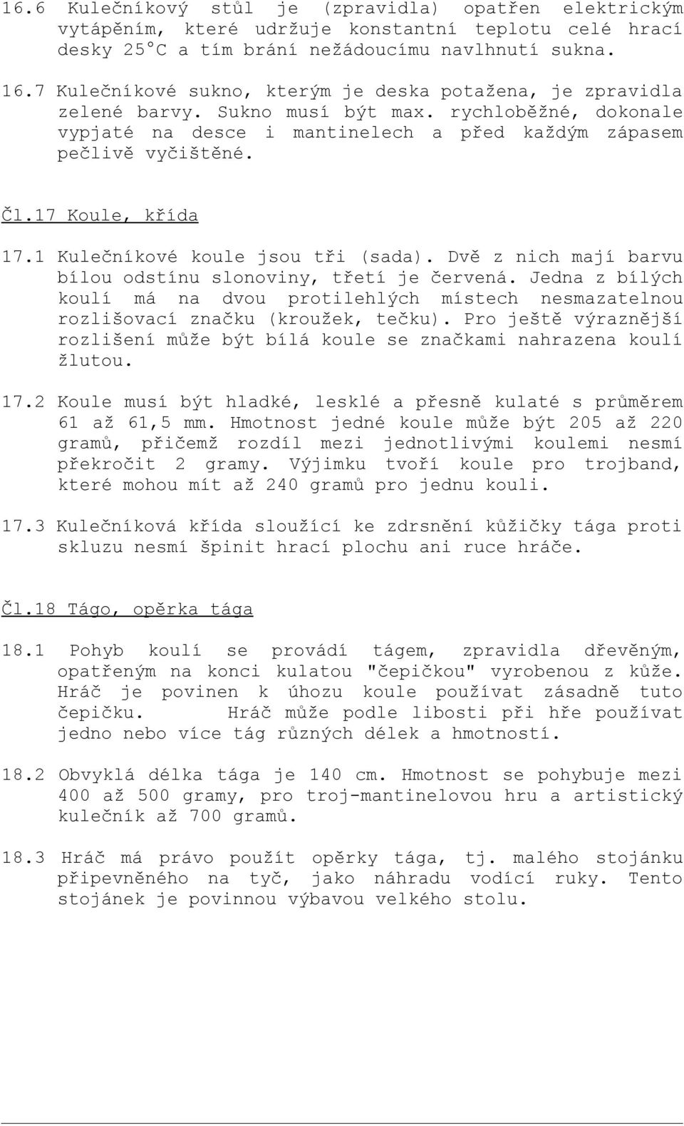 17 Koule, křída 17.1 Kulečníkové koule jsou tři (sada). Dvě z nich mají barvu bílou odstínu slonoviny, třetí je červená.