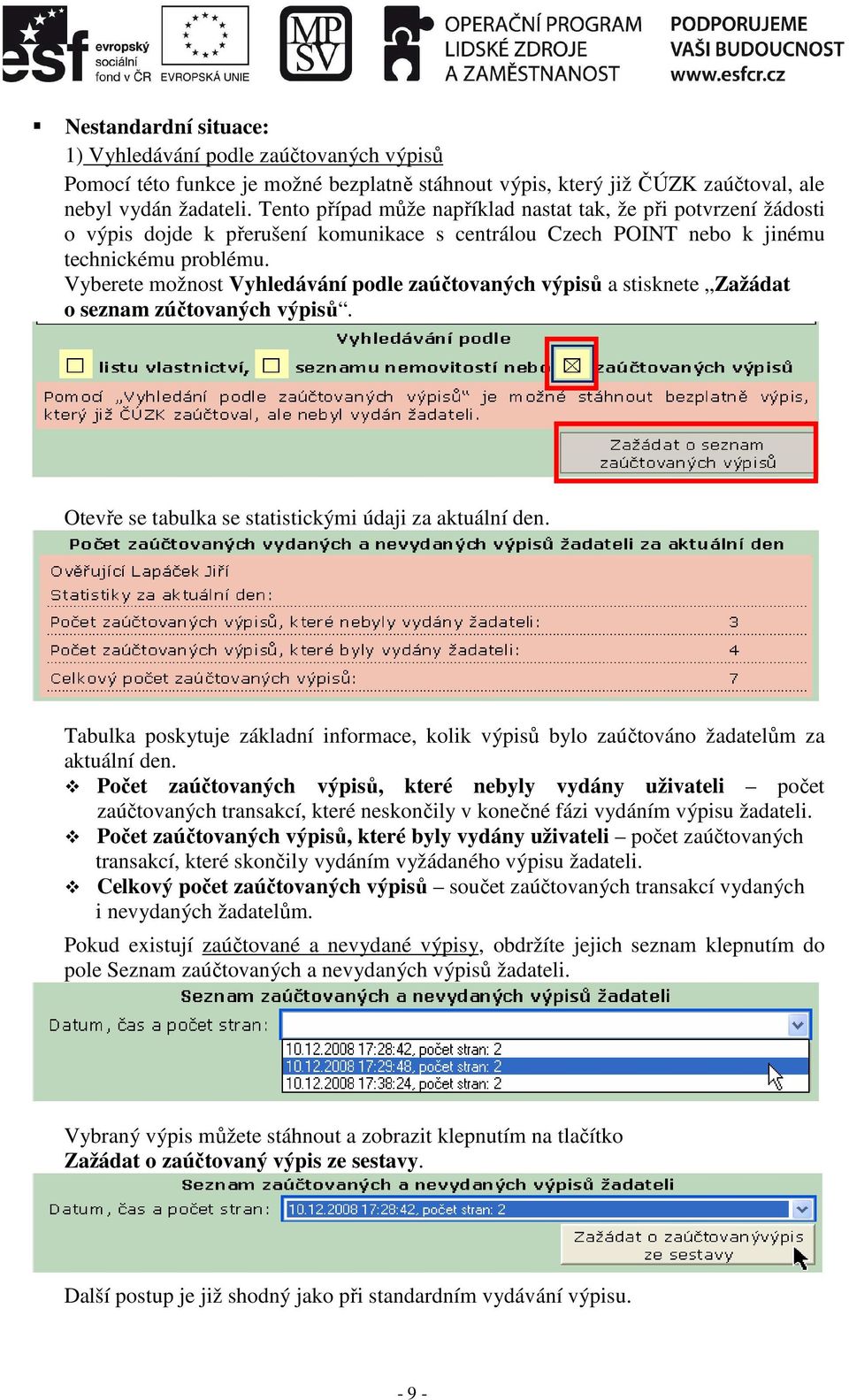 Vyberete možnost Vyhledávání podle zaúčtovaných výpisů a stisknete Zažádat o seznam zúčtovaných výpisů. Otevře se tabulka se statistickými údaji za aktuální den.