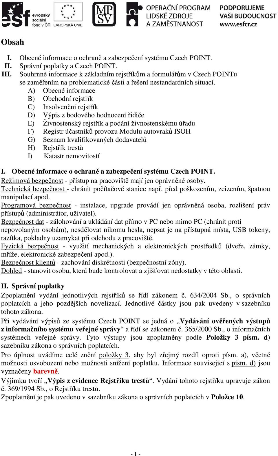 A) Obecné informace B) Obchodní rejstřík C) Insolvenční rejstřík D) Výpis z bodového hodnocení řidiče E) Živnostenský rejstřík a podání živnostenskému úřadu F) Registr účastníků provozu Modulu