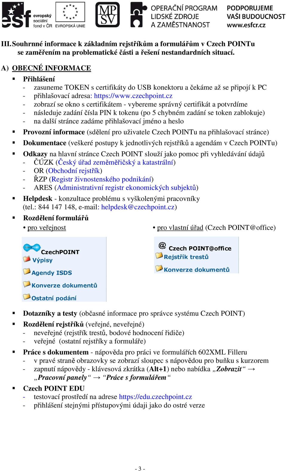 cz - zobrazí se okno s certifikátem - vybereme správný certifikát a potvrdíme - následuje zadání čísla PIN k tokenu (po 5 chybném zadání se token zablokuje) - na další stránce zadáme přihlašovací